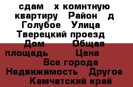 сдам 2-х комнтную квартиру › Район ­ д.Голубое › Улица ­ Тверецкий проезд › Дом ­ 16 › Общая площадь ­ 72 › Цена ­ 23 000 - Все города Недвижимость » Другое   . Камчатский край